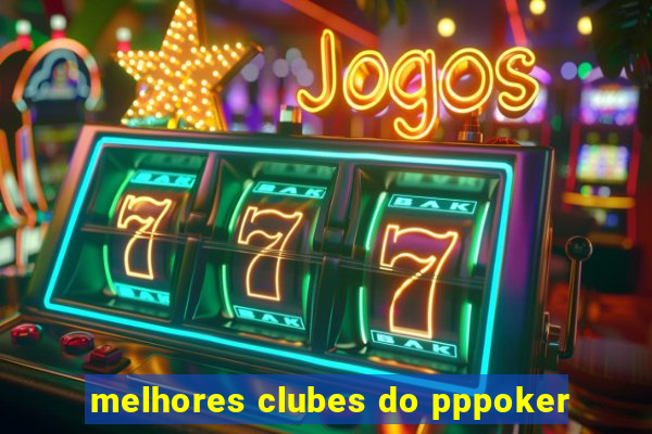 melhores clubes do pppoker